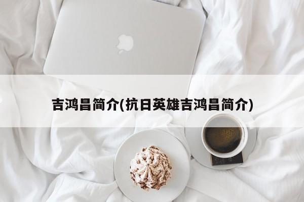 吉鸿昌简介(抗日英雄吉鸿昌简介)