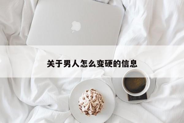 关于男人怎么变硬的信息