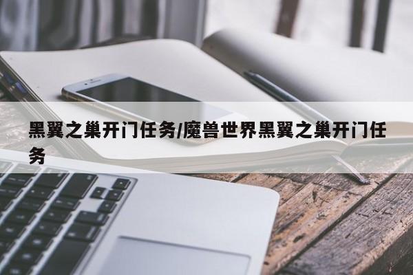 黑翼之巢开门任务/魔兽世界黑翼之巢开门任务