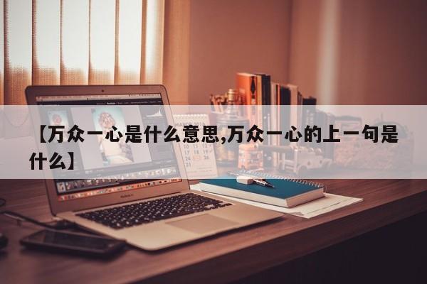 【万众一心是什么意思,万众一心的上一句是什么】
