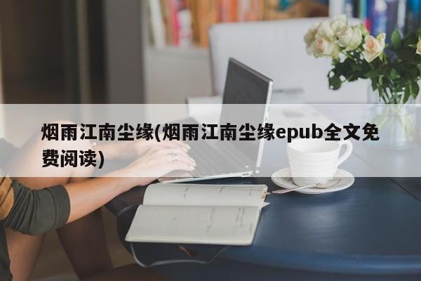 烟雨江南尘缘(烟雨江南尘缘epub全文免费阅读)