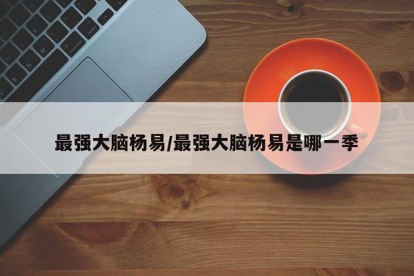 最强大脑杨易/最强大脑杨易是哪一季