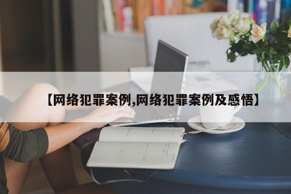 【网络犯罪案例,网络犯罪案例及感悟】