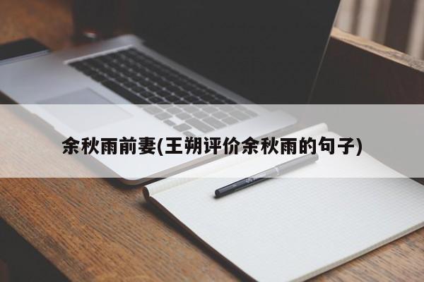 余秋雨前妻(王朔评价余秋雨的句子)