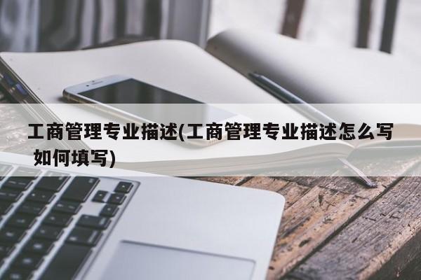 工商管理专业描述(工商管理专业描述怎么写 如何填写)