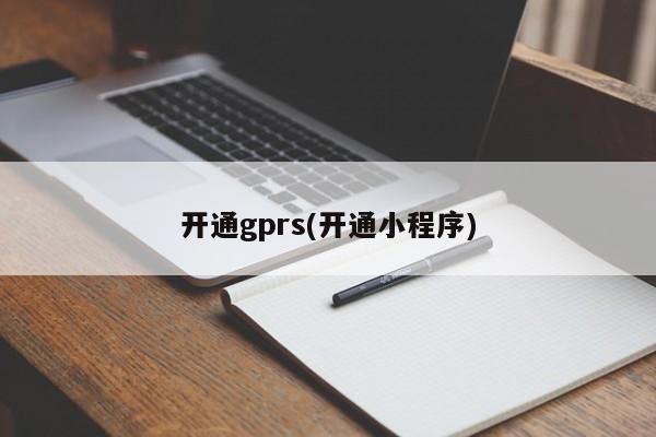 开通gprs(开通小程序)