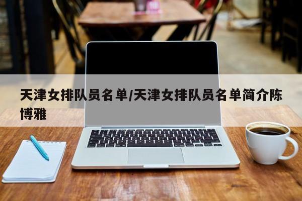 天津女排队员名单/天津女排队员名单简介陈博雅