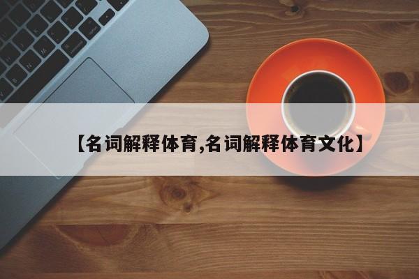 【名词解释体育,名词解释体育文化】