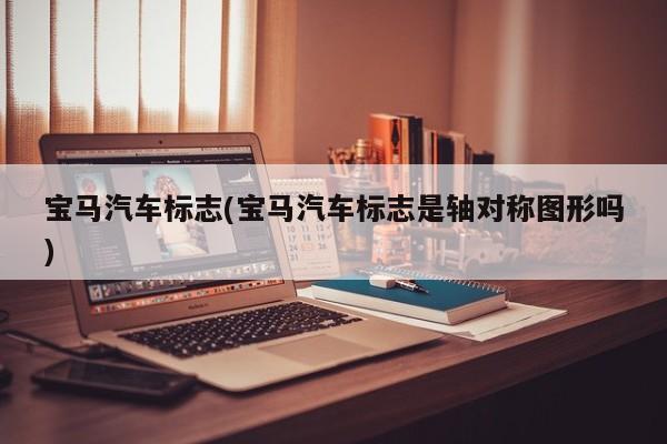 宝马汽车标志(宝马汽车标志是轴对称图形吗)