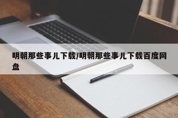 明朝那些事儿下载/明朝那些事儿下载百度网盘